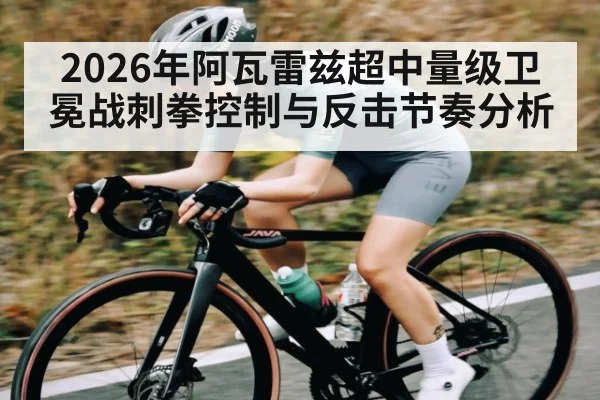 2026年阿瓦雷兹超中量级卫冕战刺拳控制与反击节奏分析